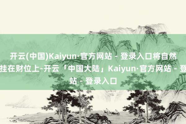 开云(中国)Kaiyun·官方网站 - 登录入口将自然葫芦吊挂在财位上-开云「中国大陆」Kaiyun·官方网站 - 登录入口