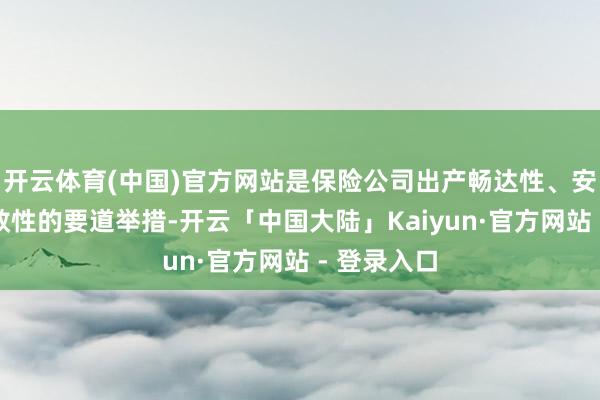 开云体育(中国)官方网站是保险公司出产畅达性、安全性与高效性的要道举措-开云「中国大陆」Kaiyun·官方网站 - 登录入口